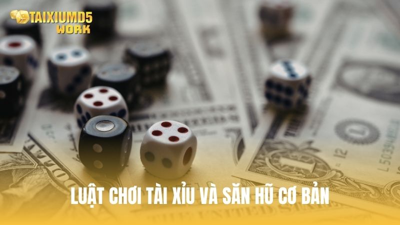 Luật chơi Tài Xỉu và săn hũ cơ bản
