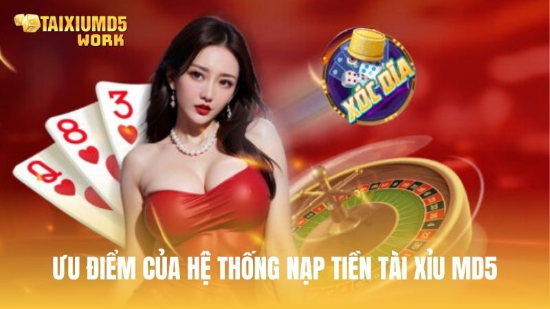 Ưu điểm khi thực hiện nạp tiền trên hệ thống Tài Xỉu MD5